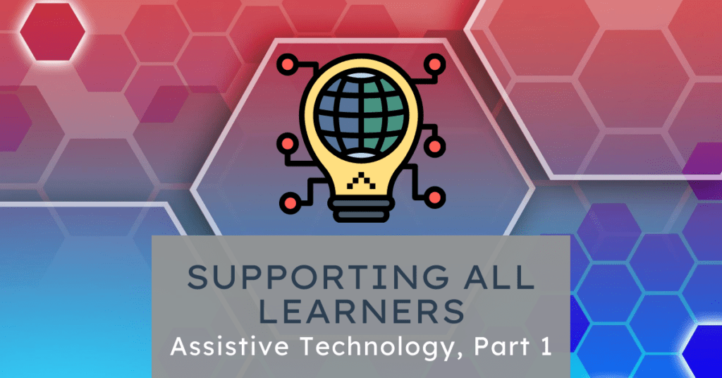 Supporting all learners: Assistive technology, Part 1