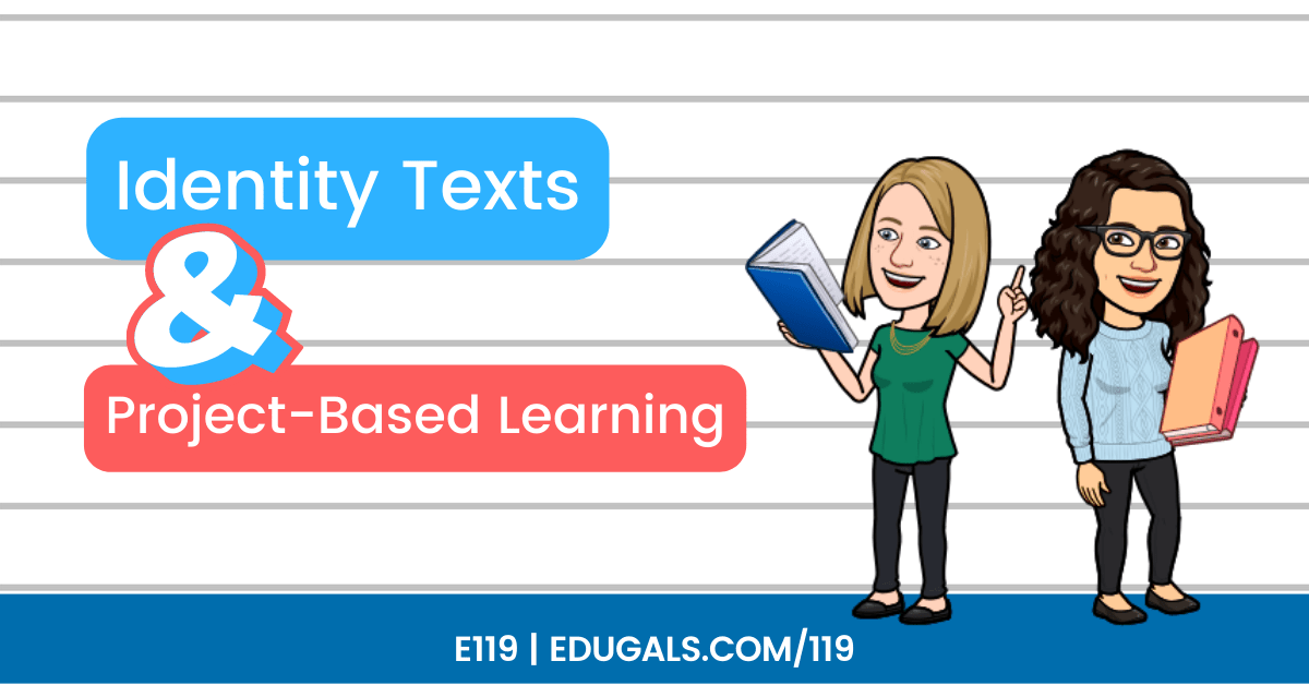 Identity Texts & Project-Based Learning - E119 | EduGals